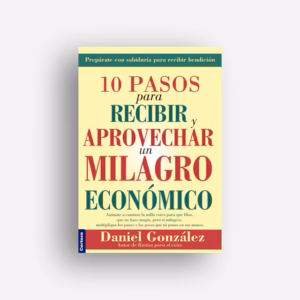 10 pasos para recibir y aprovechar un milagro económico - Daniel González