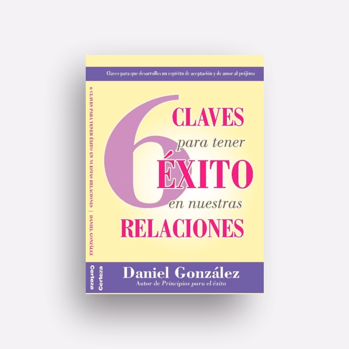 6 Claves para tener éxito en nuestras relaciones, Daniel González
