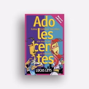 Adolescentes: cómo trabajar con ellos sin morir en el intento. - Lucas Leys