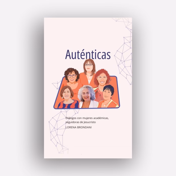 Auténticas. Diálogos con mujeres académicas seguidoras de Jesucristo - Lorena Brondani