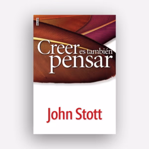 Creer es también pensar - John Stott