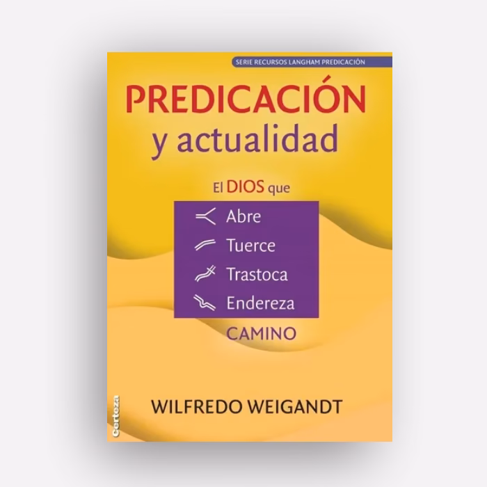 Predicación y Actualidad. El Dios que abre, tuerce, trastoca y endereza CAMINO, Wilfredo Weigandt