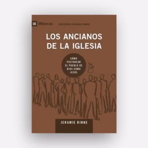 Los ancianos de la iglesia: Cómo pastorear el pueblo de Dios como Jesús