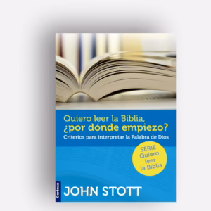Quiero leer la Biblia ¿Por dónde comienzo? - John Stott | Carlos Yabraian | Silvia Chaves