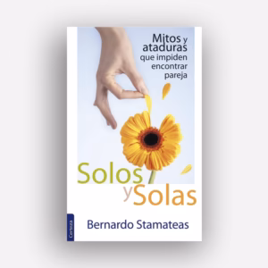 Solos y Solas. Mitos y ataduras que impiden encontrar pareja - Bernardo Stamateas