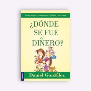 ¿Dónde se fue el dinero? Cómo sanar tu economía personal y familiar - Daniel González